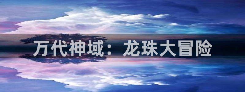 新宝GG官网登录注册失败怎么办：万代神域：龙珠大冒险