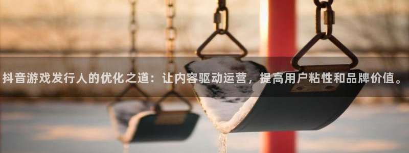 新宝GG智邦(北京)品牌策划有限公司：抖音游戏发行人的优化之道：让内容驱动运营，提高用户粘性和品牌价值。